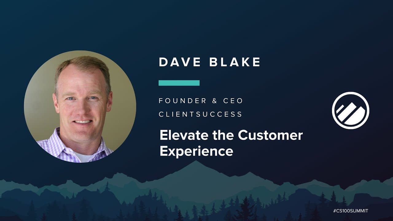 2019 CS100 Summit - Dave Blake - Elevate the Customer Experience