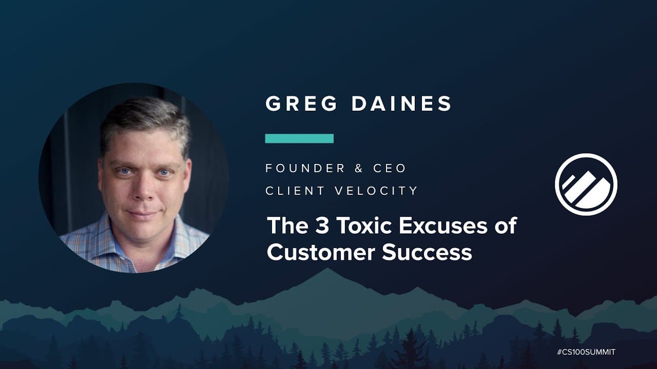 2019 CS100 Summit - Greg Daines - The 3 Toxic Excuses of Customer Success