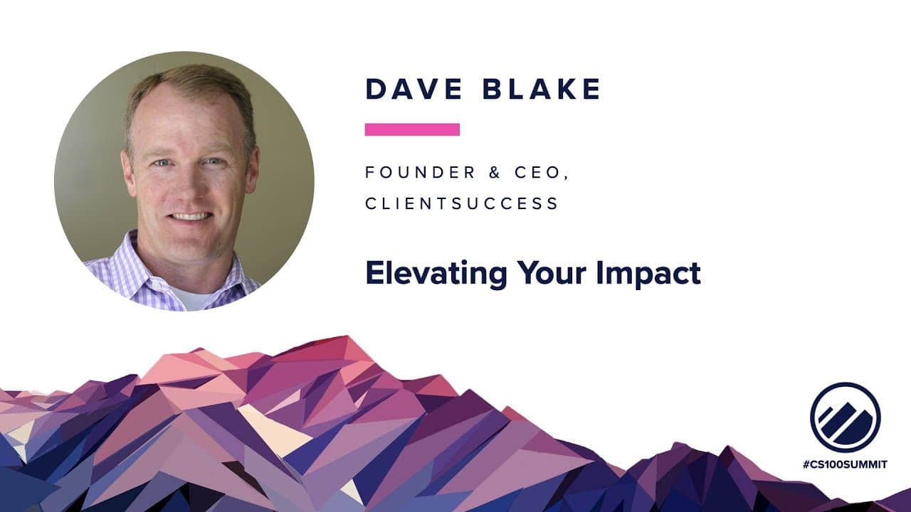 2022 CS100 Summit - Dave Blake - Elevating Your Impact