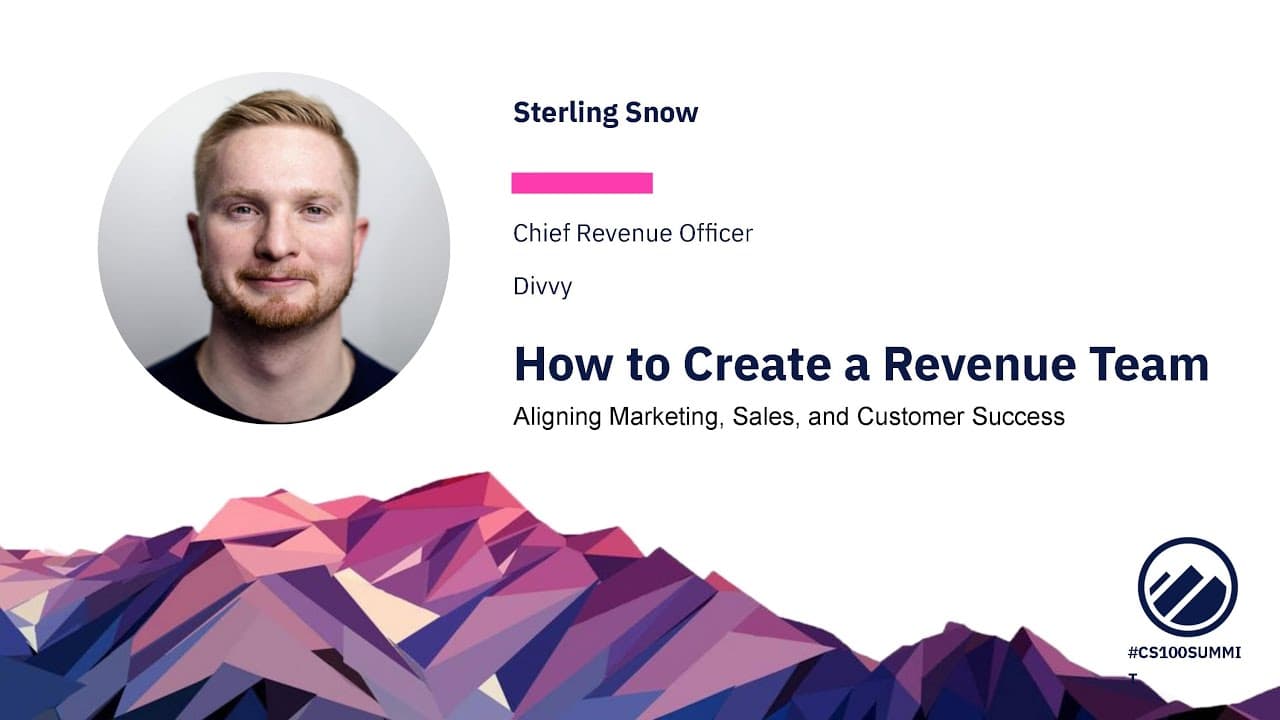 CS100 Summit - How to Create a Revenue Team - Sterling Snow,Divvy