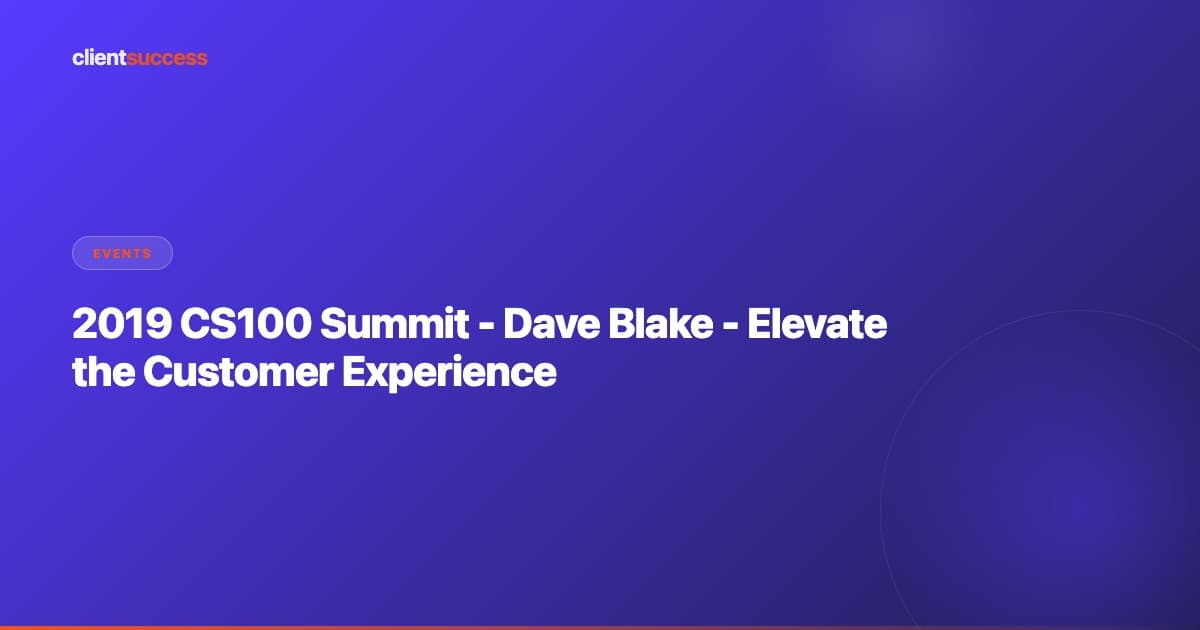 2019 CS100 Summit - Dave Blake - Elevate the Customer Experience