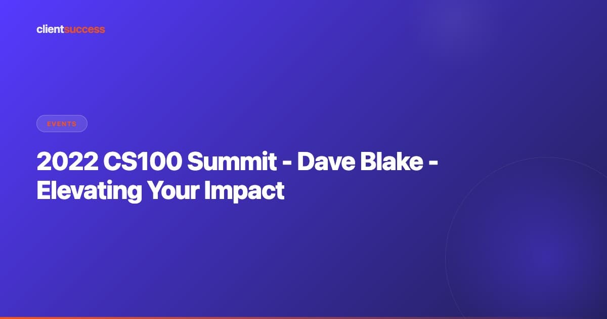 2022 CS100 Summit - Dave Blake - Elevating Your Impact