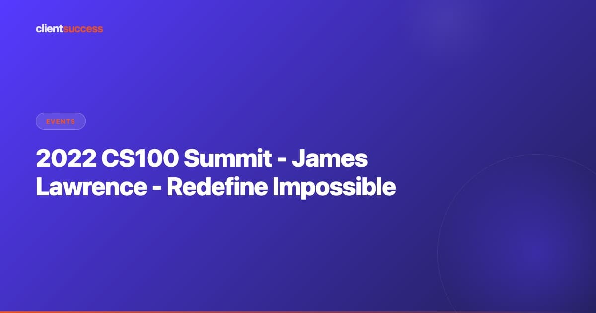 2022 CS100 Summit - James Lawrence - Redefine Impossible