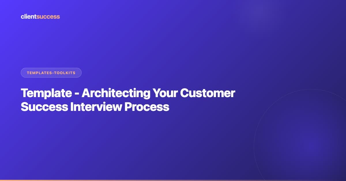Template - Architecting Your Customer Success Interview Process