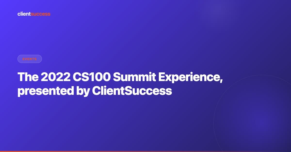 The 2022 CS100 Summit Experience, presented by ClientSuccess