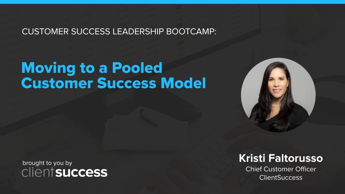 Customer Success Bootcamp: Moving to a Pooled Customer Success Model