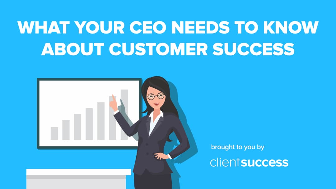 What Your CEO Needs to Know About Customer Success