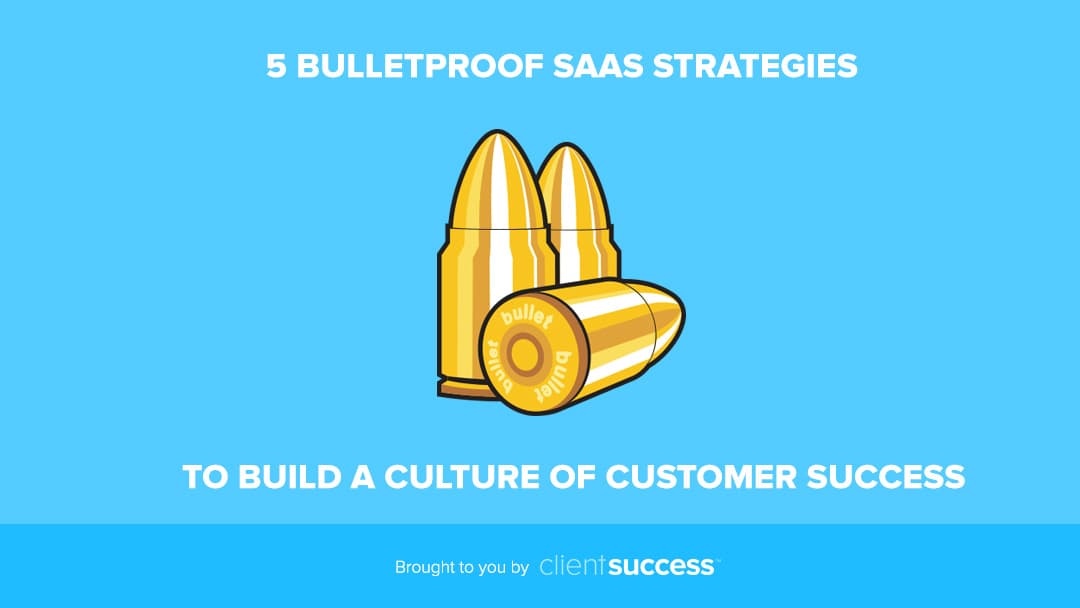 5 Bulletproof SaaS Strategies Proven to Build a Culture of Customer Success