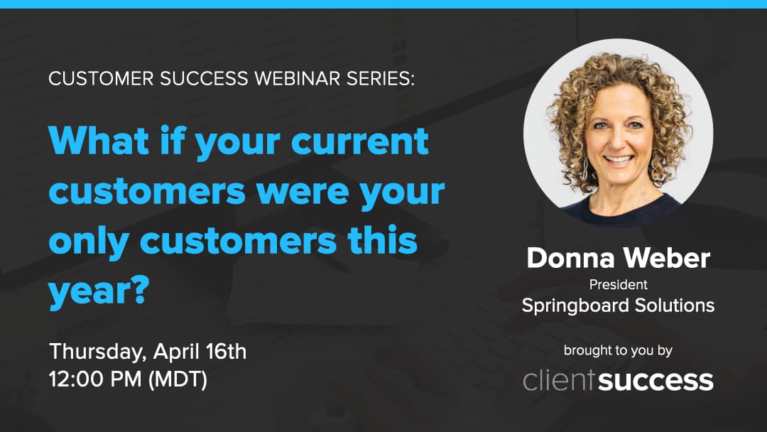 Customer Success Webinar Series: What if your current customers were your only customers this year?