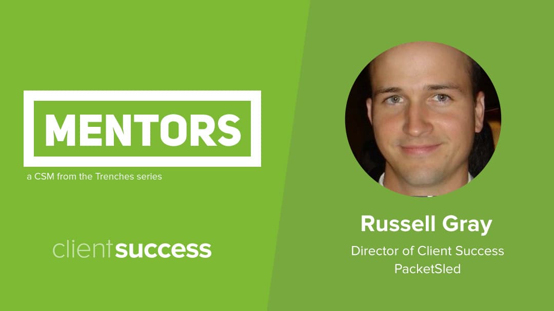 CSM from the Trenches: Mentors β Russell Gray, Director of Client Success, PacketSled