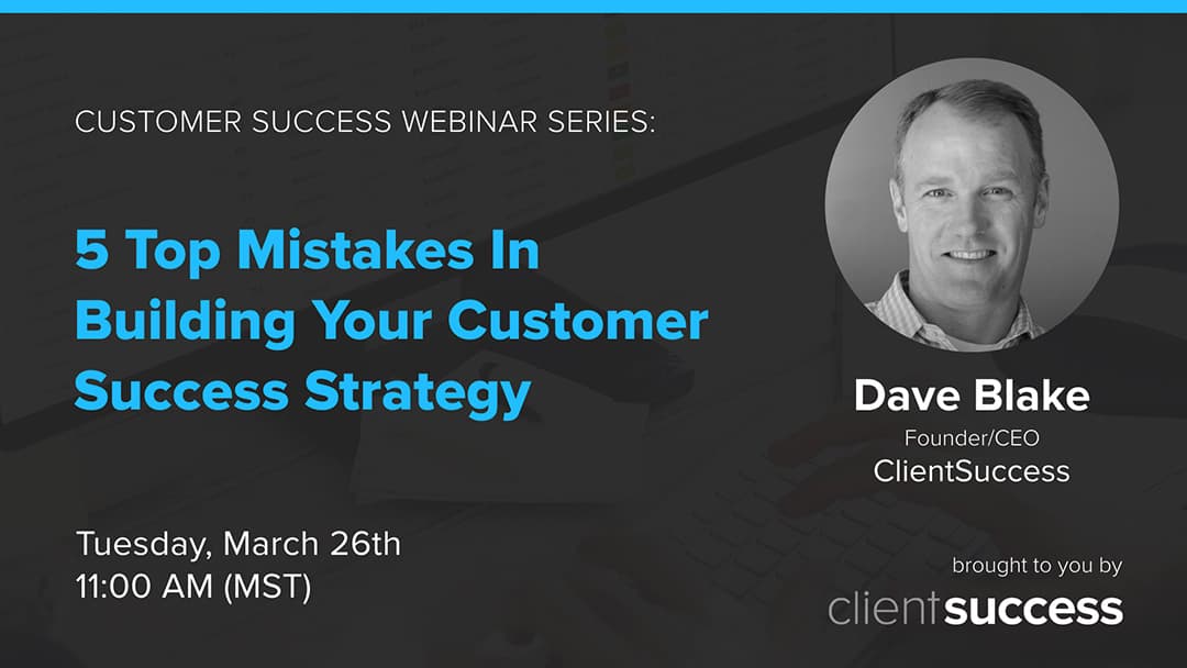 Recorded Customer Success Webinar: 5 Top Mistakes In Building Your Customer Success Strategy