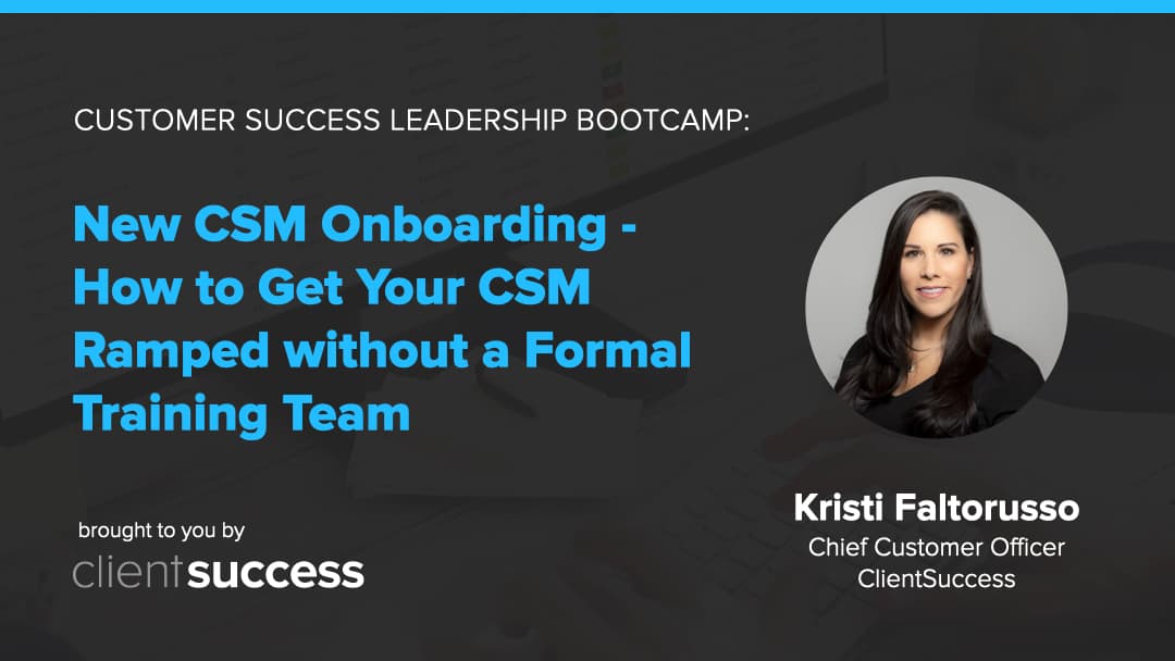 Customer Success Bootcamp: New CSM Onboarding - How to Get Your CSM Ramped without a Formal Training Team