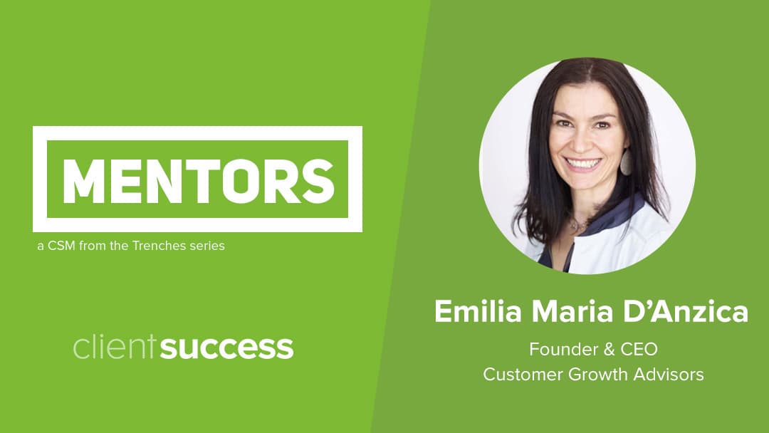 CSM from the Trenches: Mentors β Emilia Maria DβAnzica, Founder & CEO, Customer Growth Advisors