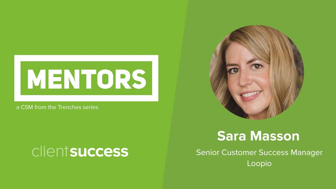 CSM from the Trenches: Mentors - Sara Masson, Senior Customer Success Manager, Loopio