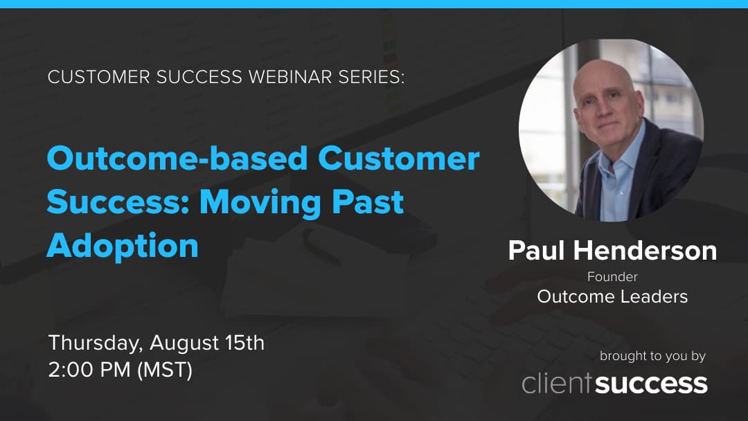 Customer Success Webinar Series: Outcome-based Customer Success: Moving Past Adoption