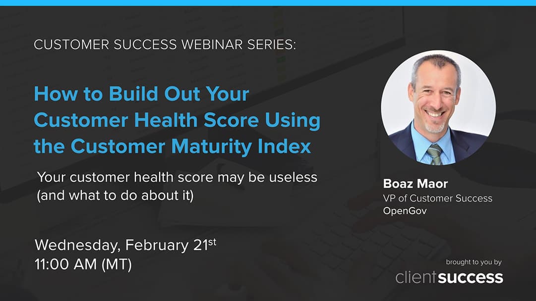 Customer Success Webinar: How to Build Out Your Customer Health Score Using the Customer Maturity Index