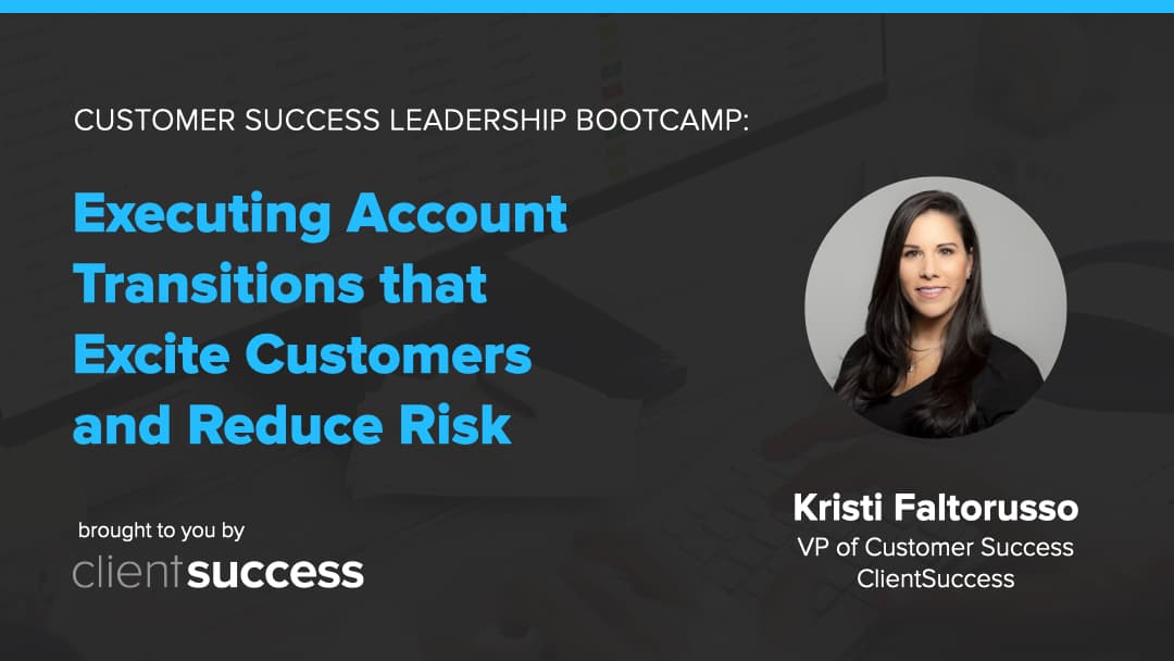 Customer Success Webinar Series: Executing Account Transitions that Excite Customers and Reduce Risk