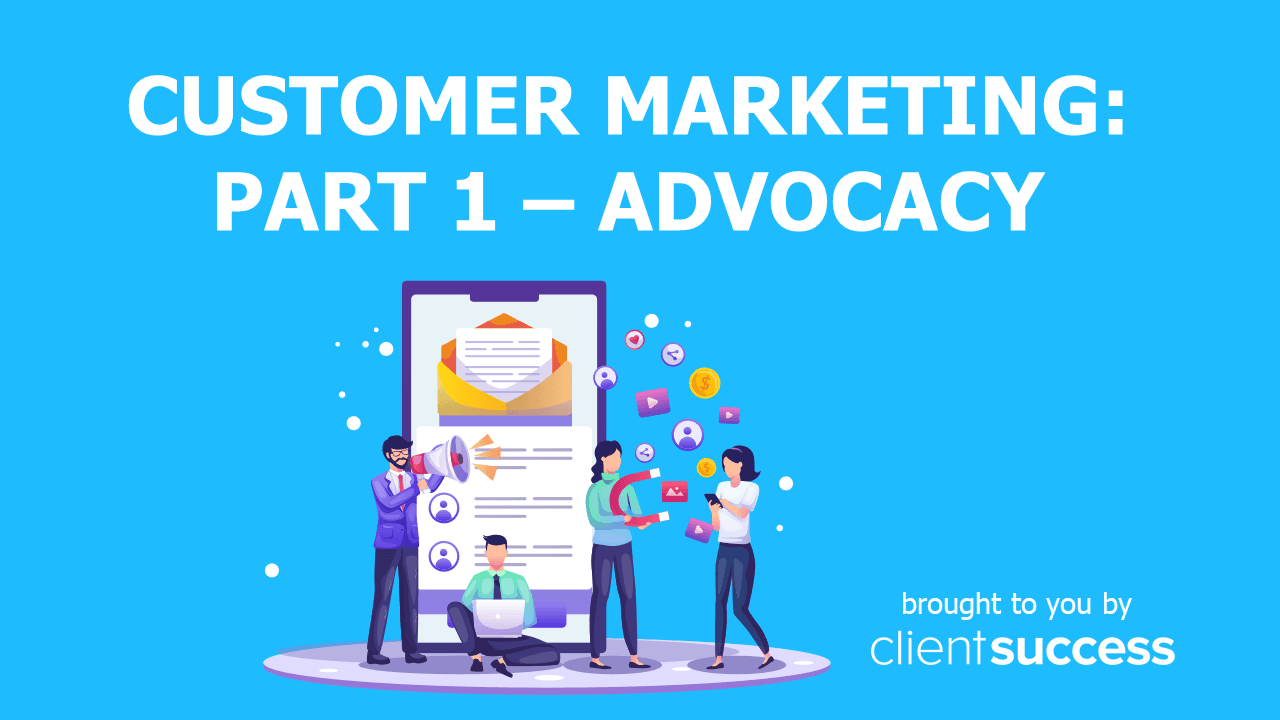 Customer Marketing: Part 1 β Advocacy