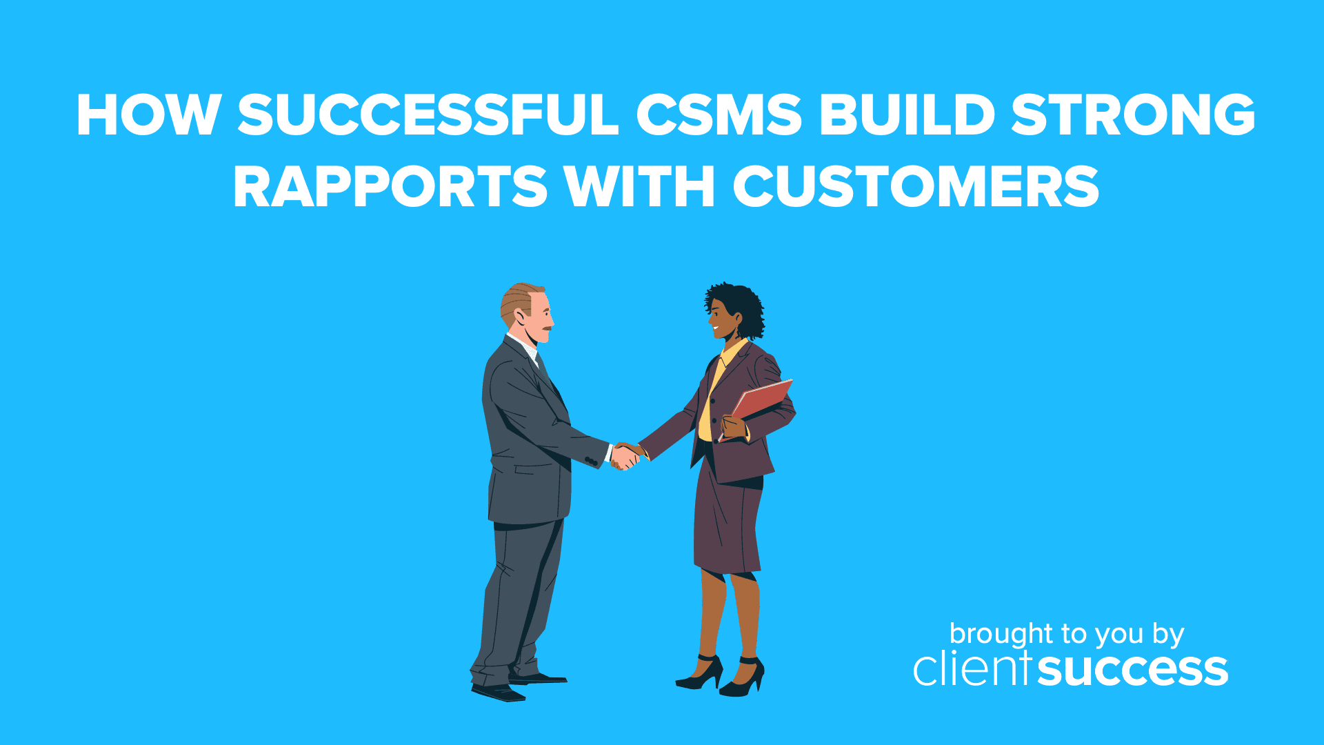 How Successful CSMs Build Strong Rapports With Customers