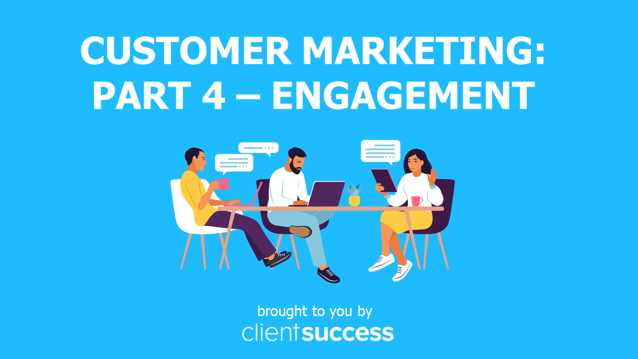 Customer Marketing: Part 4 β Engagement