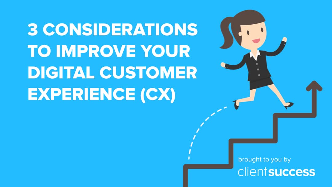 3 Considerations to Improve Your Digital Customer Experience (CX)