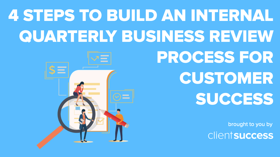 4 Steps to Build an Internal Quarterly Business Review Process for Customer Success