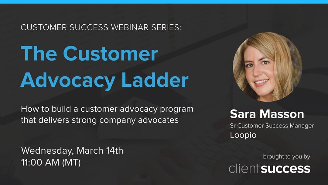 Recorded Customer Success Webinar: How to Build Customer Advocates Using The Customer Advocacy Ladder