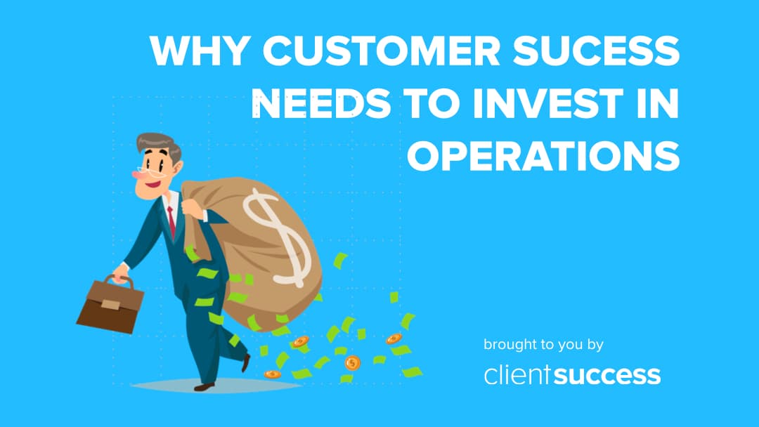 Why Customer Success Needs to Invest in Operations