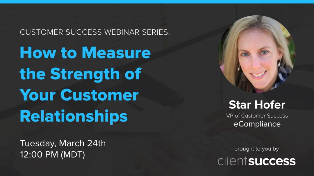 Customer Success Webinar Series: How To Measure The Strength of Your Customer Relationships