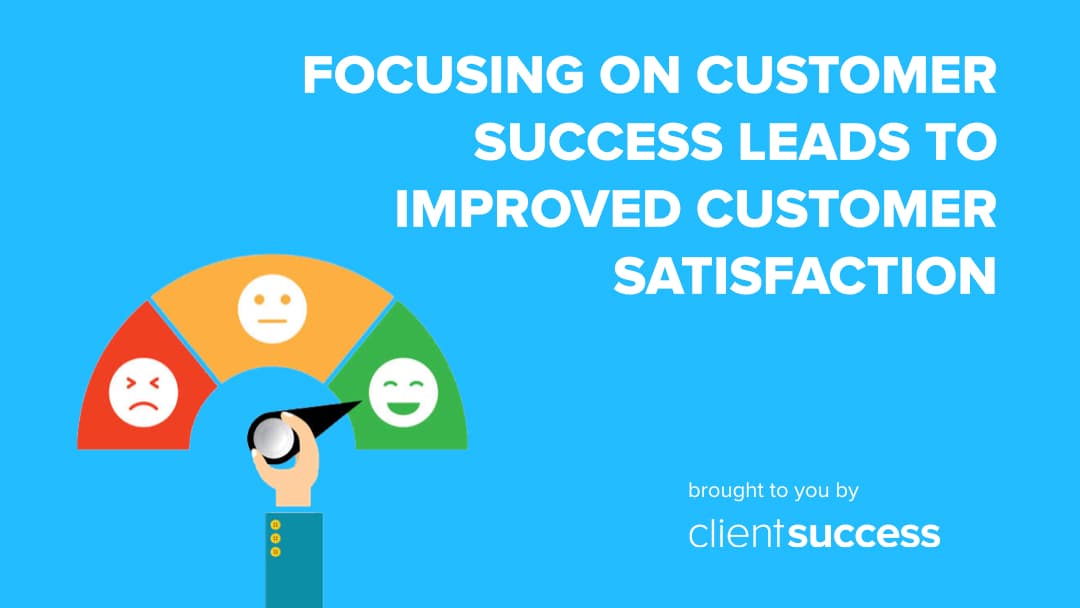 Focusing on Customer Success Leads to Improved Customer Satisfaction