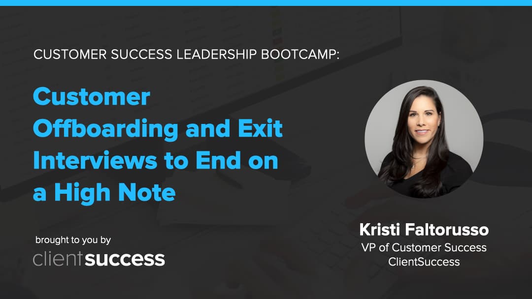Customer Success Webinar Series: Customer Offboarding and Exit Interviews to End On a High Note