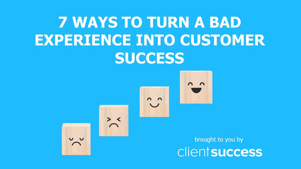 7 Ways to Turn a Bad Experience into Customer Success