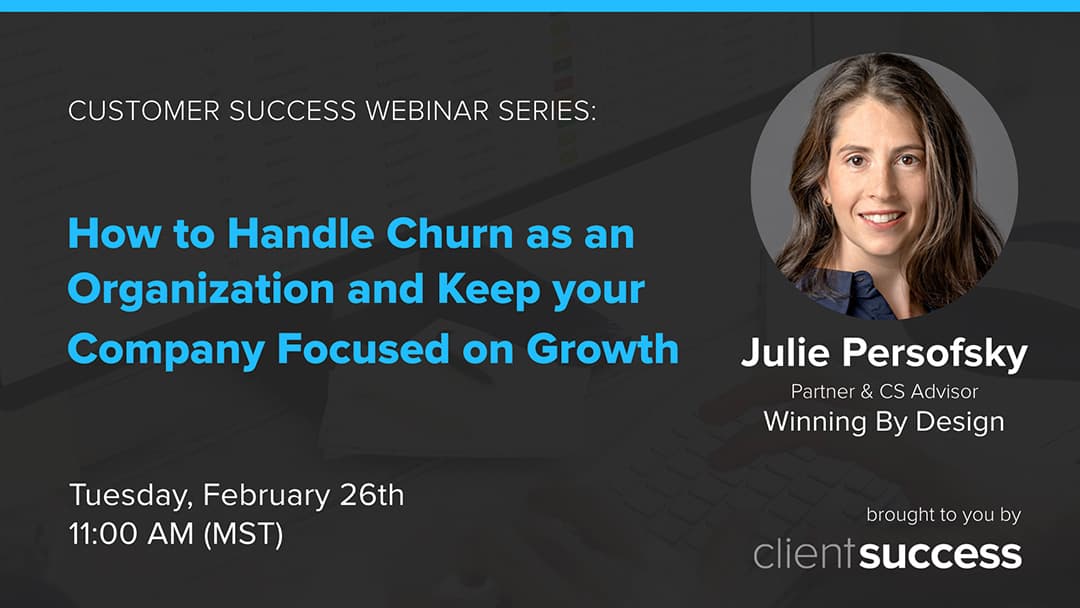 Recorded Customer Success Webinar: How to Handle Churn as a Organization and Keep your Company Focused on Growth