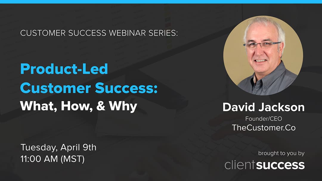 Recorded Customer Success Webinar: Product-Led Customer Success: What, How, & Why