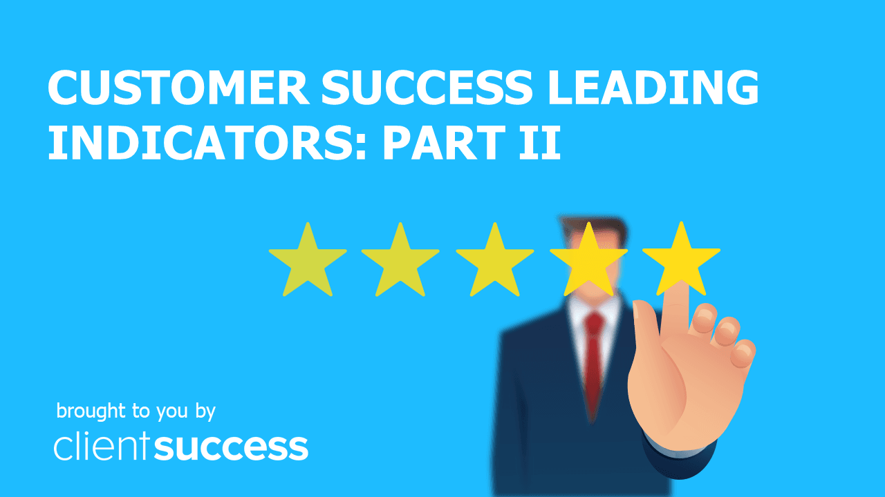 Customer Success Leading Indicators: Part II