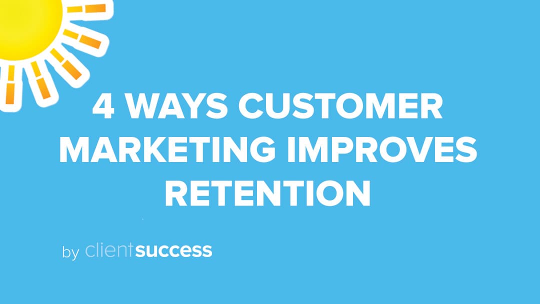 4 Ways Customer Marketing Improves Retention
