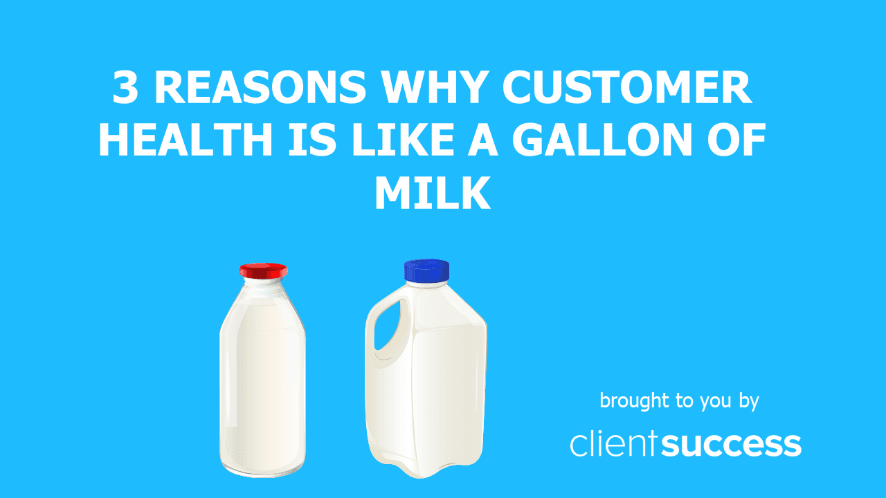 3 Reasons Why Customer Health is Like a Gallon of Milk