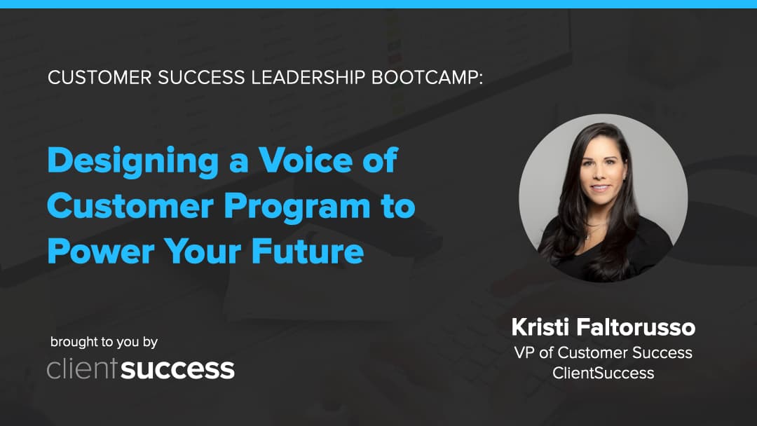 Customer Success Webinar Series: Designing a Voice of Customer Program to Power Your Future