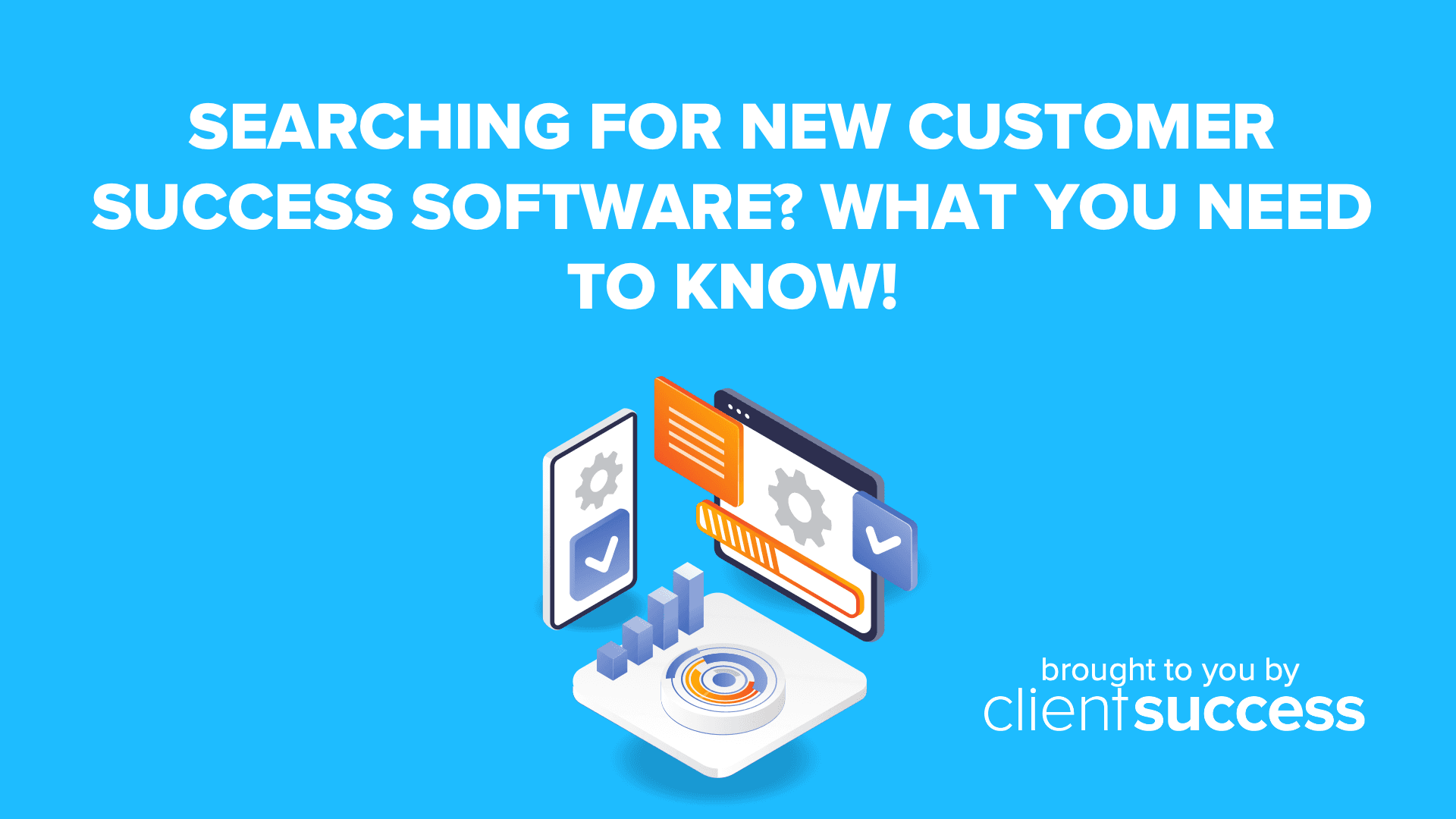 Searching For New Customer Success Software? What You Need to Know!