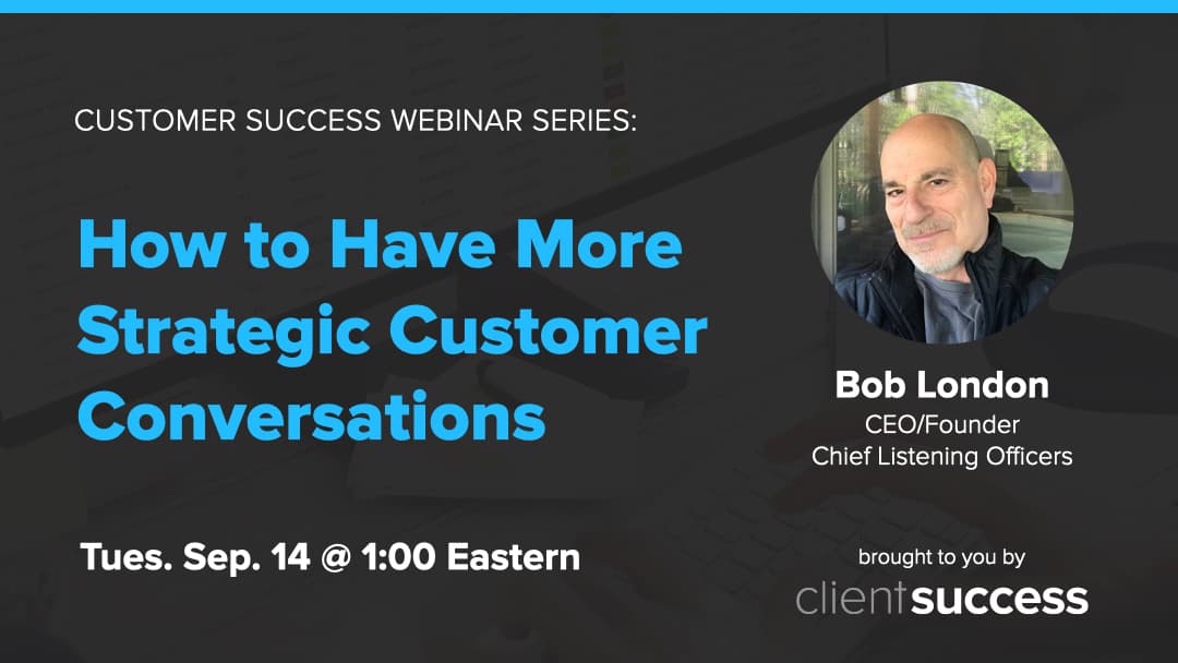 Customer Success Webinar Series: How to Have More Strategic Customer Conversations
