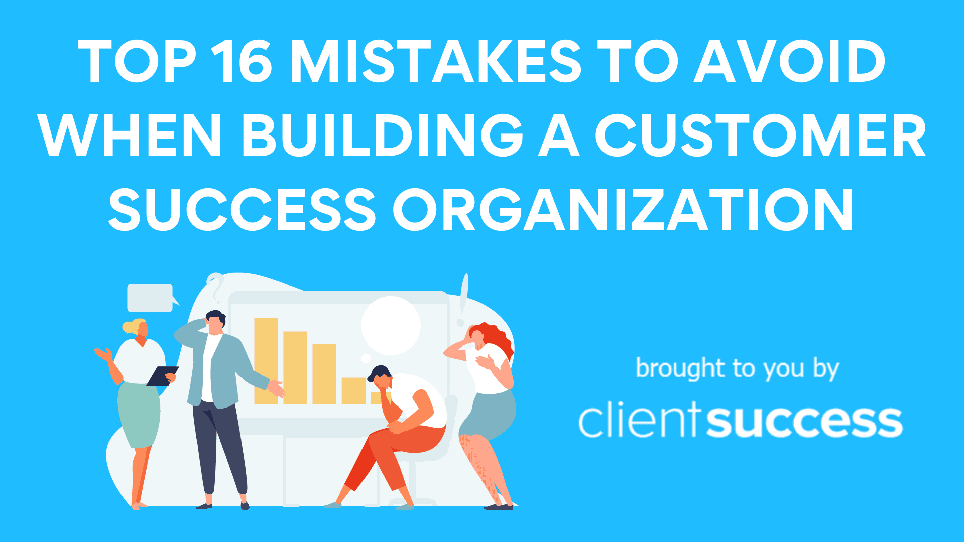 Top Mistakes Leaders Make When Building a Customer Success Organization