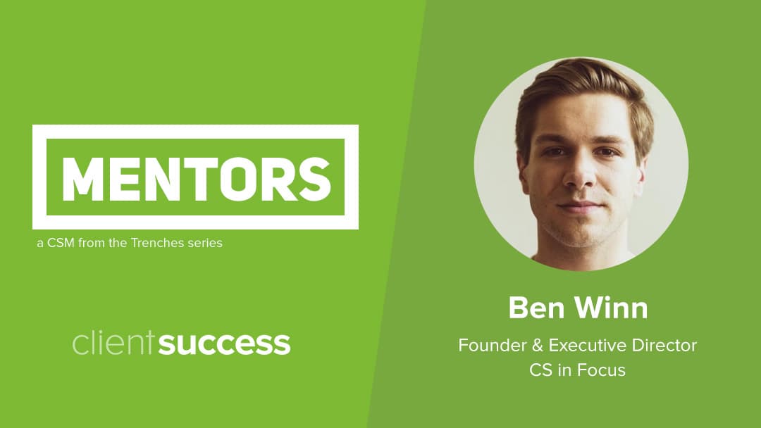 CSM from the Trenches: Mentors β Ben Winn, Founder & Executive Director, CS in Focus