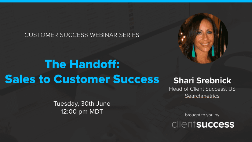 Customer Success Webinar Series: The Handoff: Sales to Customer Success