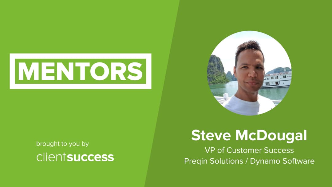 CSM from the Trenches: Mentors – Steve McDougal, VP of Customer Success, Preqin Solutions / Dynamo Software