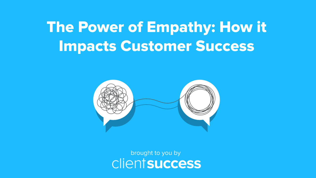 The Power of Empathy: How it Impacts Customer Success