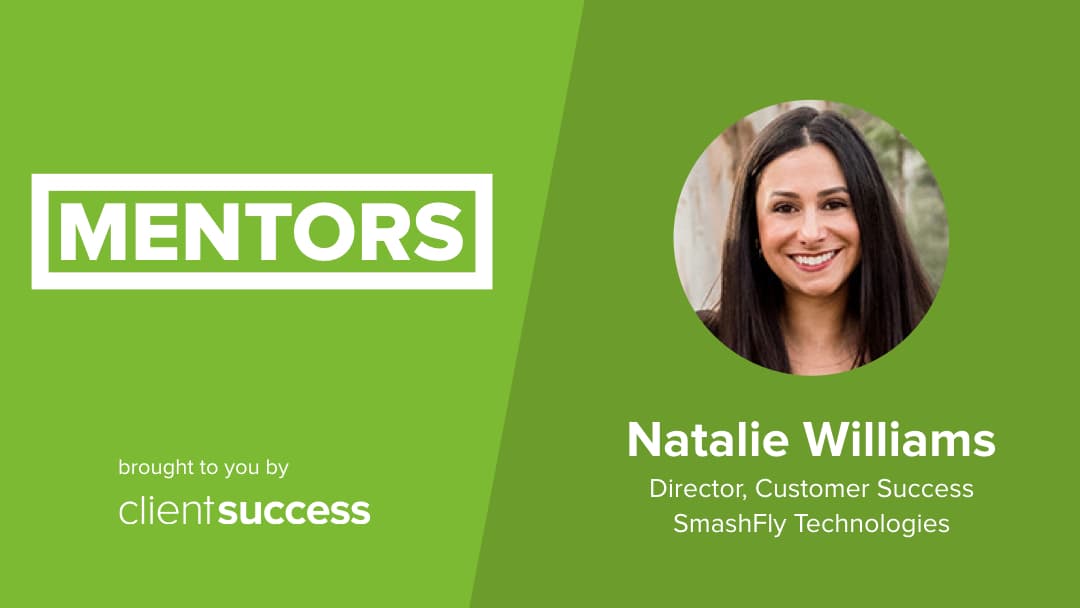 CSM from the Trenches: Mentors – Natalie Williams; Director, Customer Success; SmashFly Technologies