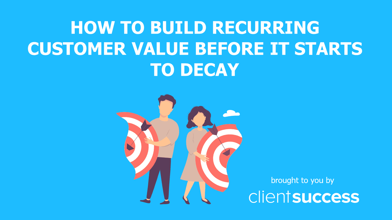 How To Build Recurring Customer Value Before It Starts To Decay