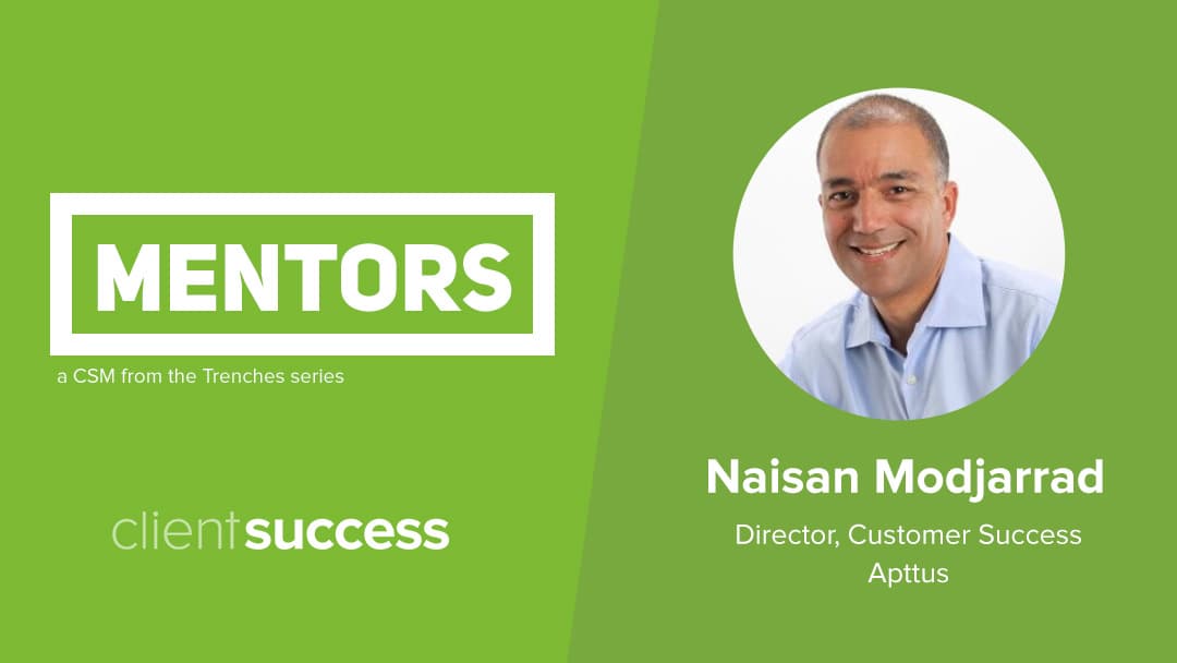 CSM from the Trenches: Mentors β Naisan Modjarrad; Director, Customer Success; Apttus