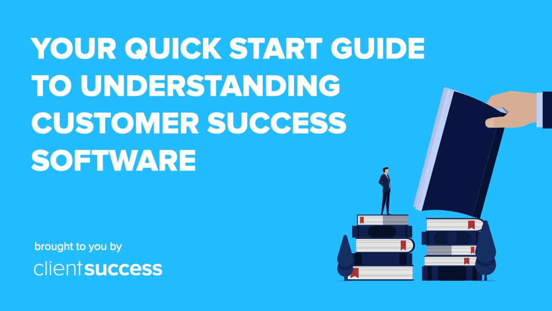Your Quick Start Guide to Understanding Customer Success Software