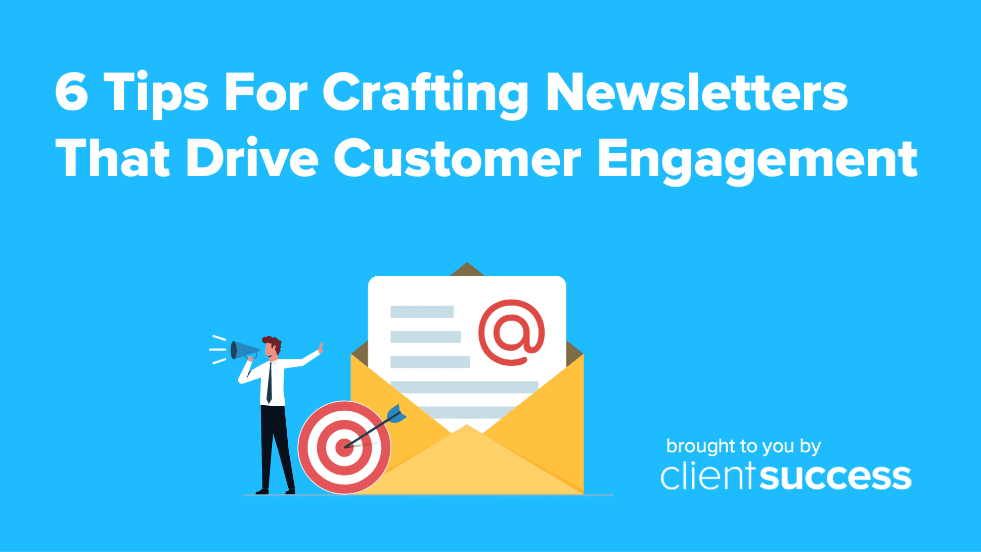 6 Tips for Crafting Newsletters that Drive Customer Engagement